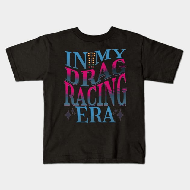 In My Drag Racing Era Racing Motorsports Car Racing Race Track Drag Strip Street Racer Kids T-Shirt by Carantined Chao$